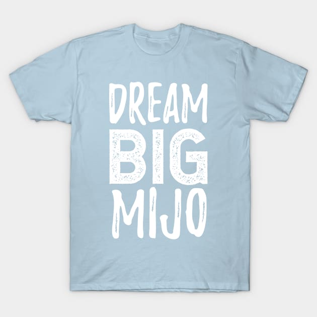 Dream Big Mijo - Sueña Grande Mijo T-Shirt by verde